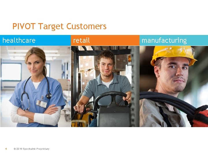 PIVOT Target Customers healthcare 4 © 2016 Spectralink Proprietary retail manufacturing 