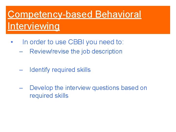 Competency-based Behavioral Interviewing • In order to use CBBI you need to: – Review/revise Competency-based Behavioral Interviewing • In order to use CBBI you need to: – Review/revise