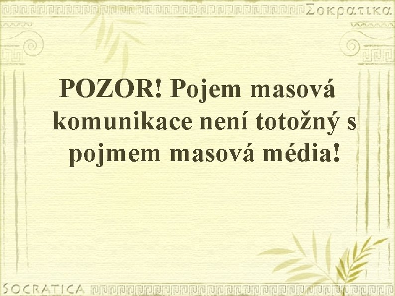 POZOR! Pojem masová komunikace není totožný s pojmem masová média! 