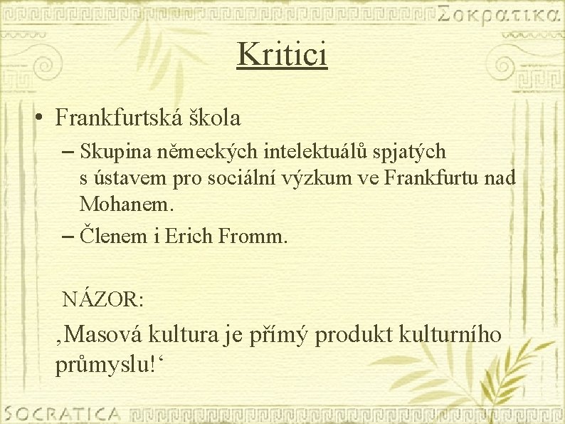 Kritici • Frankfurtská škola – Skupina německých intelektuálů spjatých s ústavem pro sociální výzkum