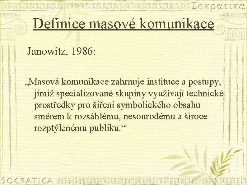 Definice masové komunikace • Janowitz, 1986: „Masová komunikace zahrnuje instituce a postupy, jimiž specializované