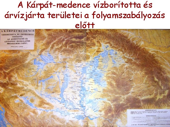 A Kárpát-medence vízborította és árvízjárta területei a folyamszabályozás előtt A Kárpát-medence vízborította és árvízjárta területei a folyamszabályozás előtt