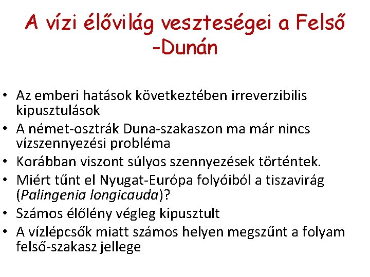 A vízi élővilág veszteségei a Felső -Dunán • Az emberi hatások következtében irreverzibilis kipusztulások A vízi élővilág veszteségei a Felső -Dunán • Az emberi hatások következtében irreverzibilis kipusztulások