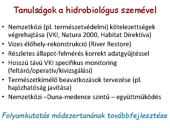 Tanulságok a hidrobiológus szemével • Nemzetközi (pl. természetvédelmi) kötelezettségek végrehajtása (VKI, Natura 2000, Habitat Tanulságok a hidrobiológus szemével • Nemzetközi (pl. természetvédelmi) kötelezettségek végrehajtása (VKI, Natura 2000, Habitat