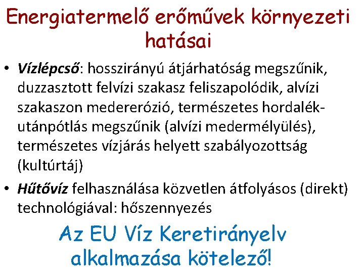 Energiatermelő erőművek környezeti hatásai • Vízlépcső: hosszirányú átjárhatóság megszűnik, duzzasztott felvízi szakasz feliszapolódik, alvízi Energiatermelő erőművek környezeti hatásai • Vízlépcső: hosszirányú átjárhatóság megszűnik, duzzasztott felvízi szakasz feliszapolódik, alvízi