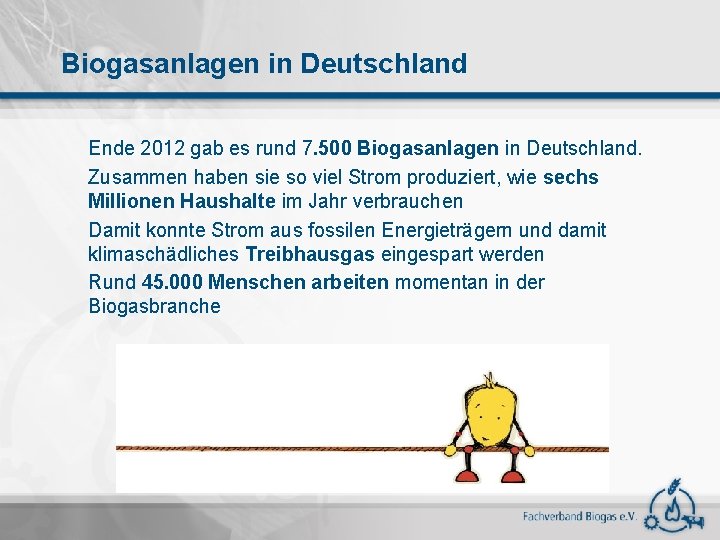 Biogasanlagen in Deutschland Ende 2012 gab es rund 7. 500 Biogasanlagen in Deutschland. Zusammen