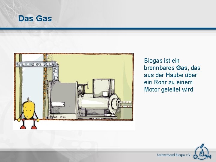 Das Gas Biogas ist ein brennbares Gas, das aus der Haube über ein Rohr