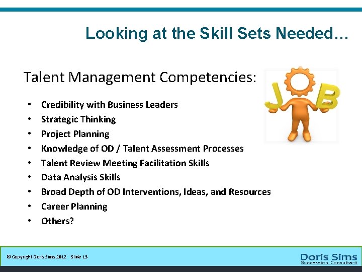 Looking at the Skill Sets Needed… 13 Talent Management Competencies: • • • Credibility