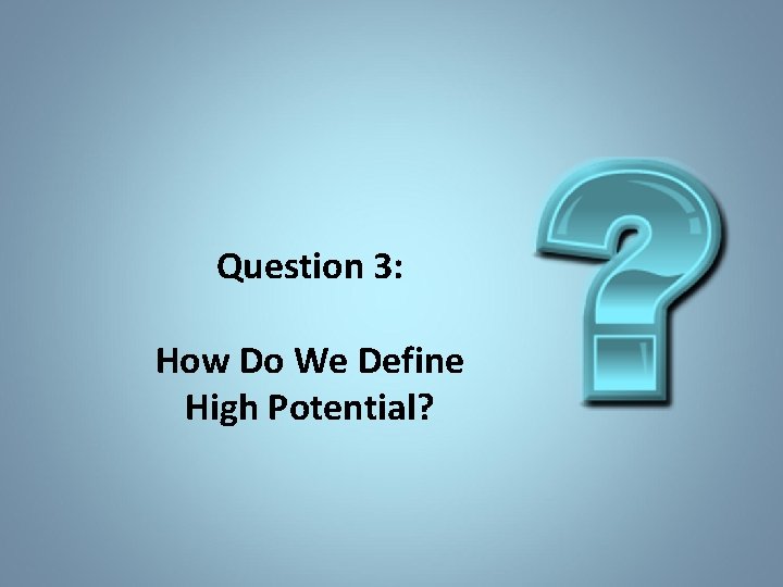 Question 3: How Do We Define High Potential? 