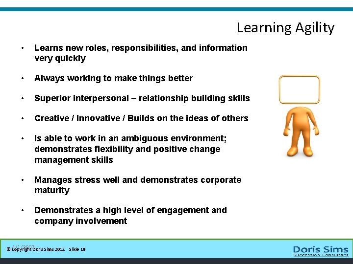 Learning Agility • Learns new roles, responsibilities, and information very quickly • Always working