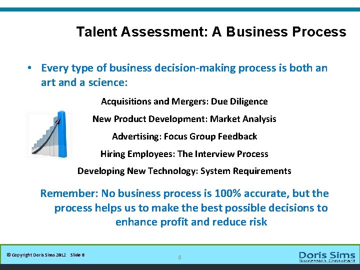 Talent Assessment: A Business Process 8 • Every type of business decision-making process is