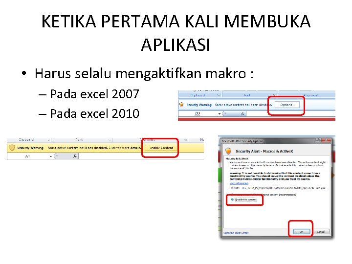 KETIKA PERTAMA KALI MEMBUKA APLIKASI • Harus selalu mengaktifkan makro : – Pada excel
