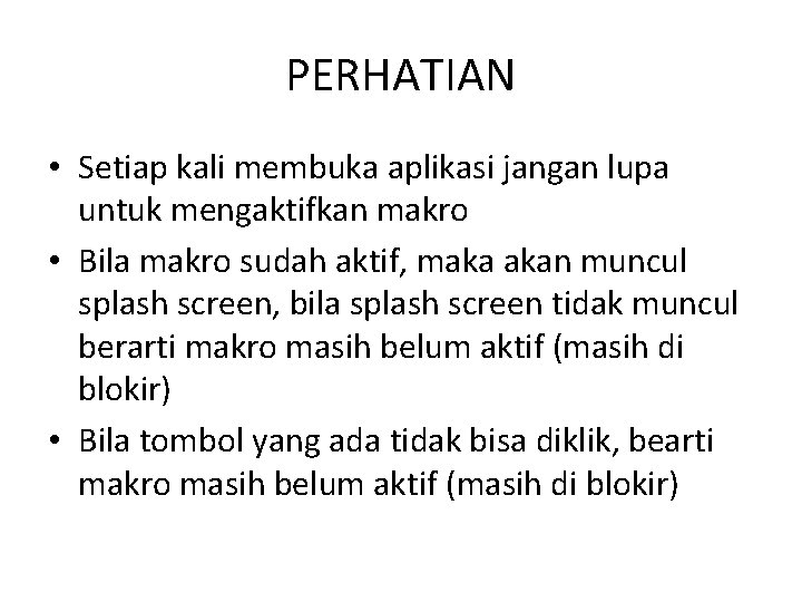 PERHATIAN • Setiap kali membuka aplikasi jangan lupa untuk mengaktifkan makro • Bila makro