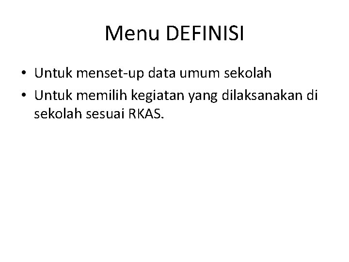 Menu DEFINISI • Untuk menset-up data umum sekolah • Untuk memilih kegiatan yang dilaksanakan