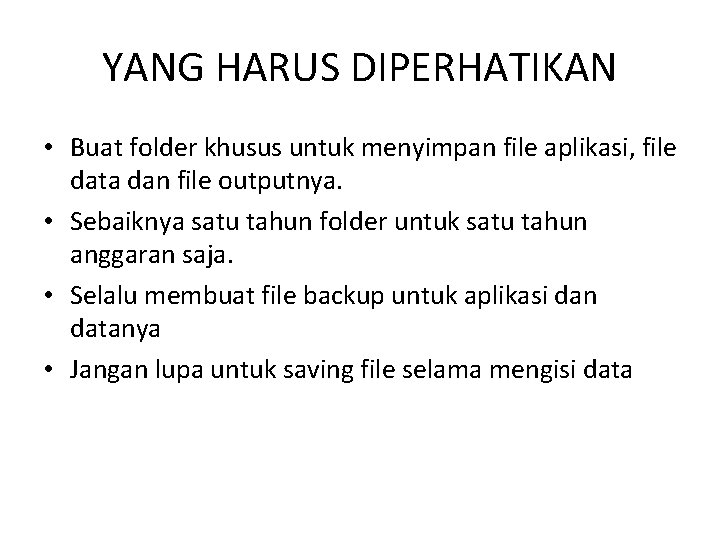 YANG HARUS DIPERHATIKAN • Buat folder khusus untuk menyimpan file aplikasi, file data dan