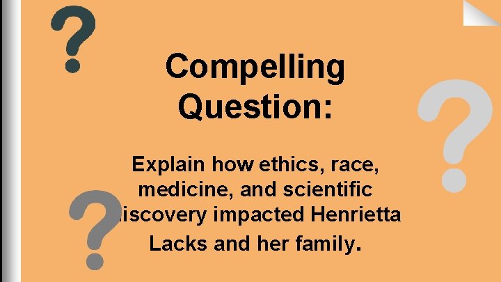 Compelling Question: Explain how ethics, race, medicine, and scientific discovery impacted Henrietta Lacks and