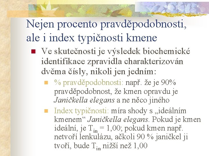 Nejen procento pravděpodobnosti, ale i index typičnosti kmene n Ve skutečnosti je výsledek biochemické