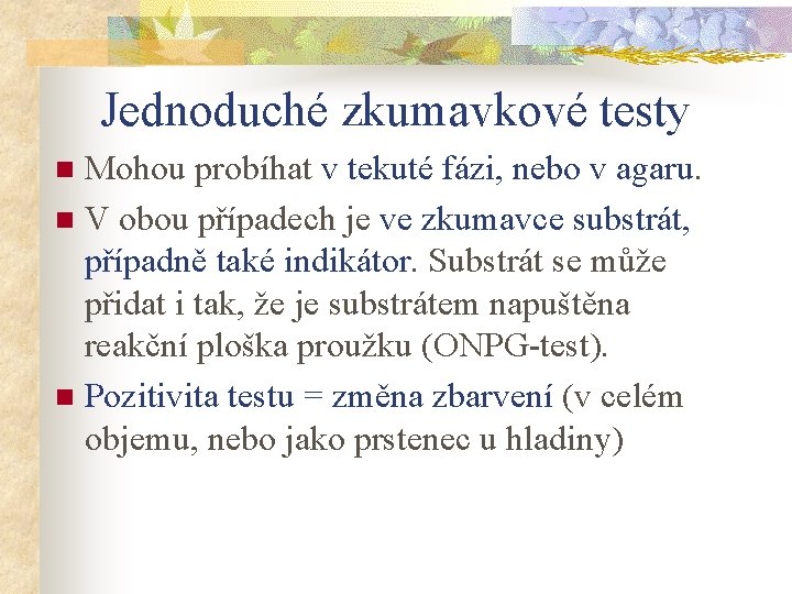 Jednoduché zkumavkové testy Mohou probíhat v tekuté fázi, nebo v agaru. n V obou