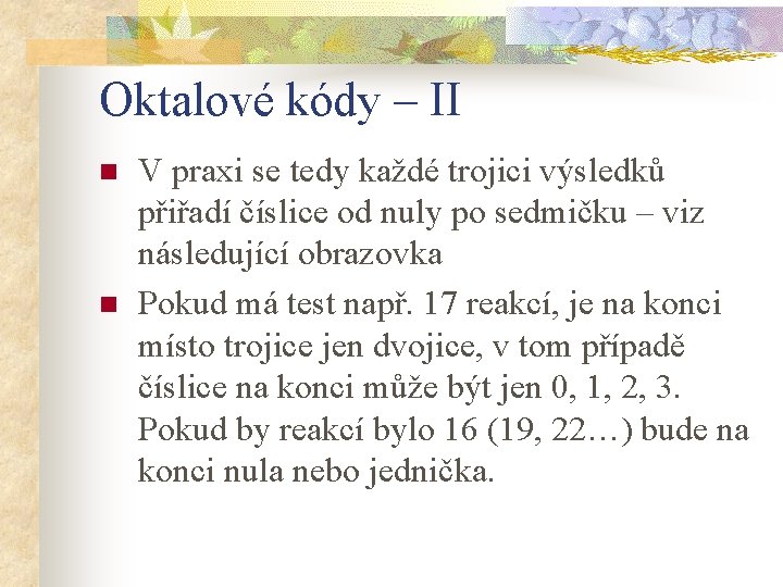 Oktalové kódy – II n n V praxi se tedy každé trojici výsledků přiřadí