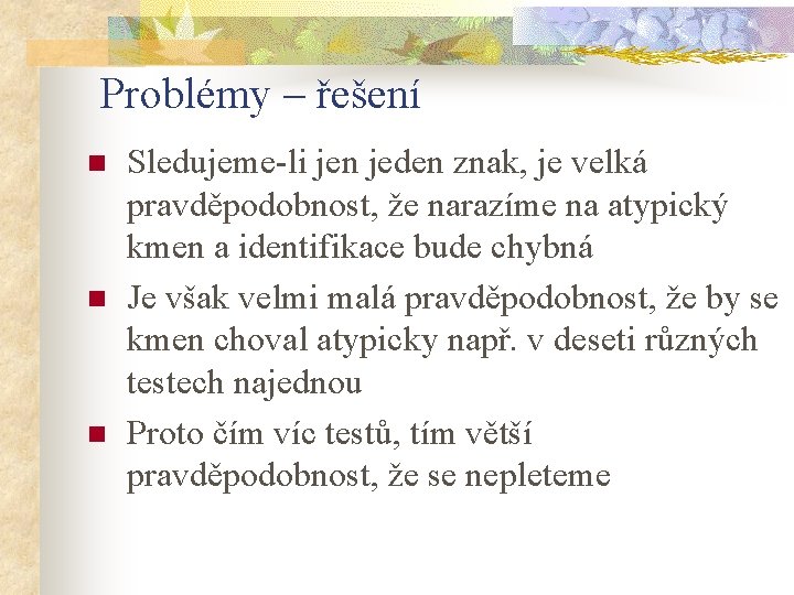 Problémy – řešení n n n Sledujeme-li jen jeden znak, je velká pravděpodobnost, že