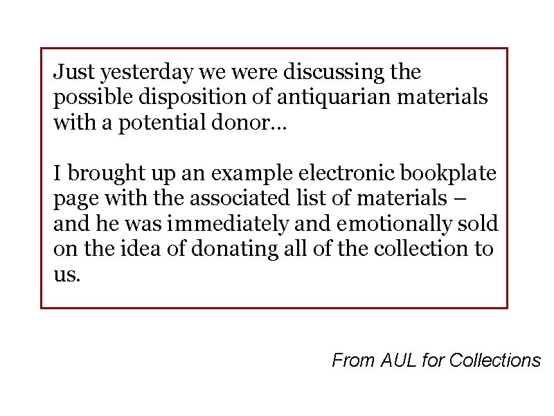 Just yesterday we were discussing the possible disposition of antiquarian materials with a potential