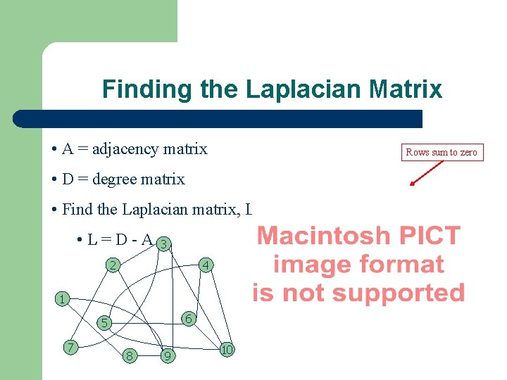 Finding the Laplacian Matrix • A = adjacency matrix Rows sum to zero •