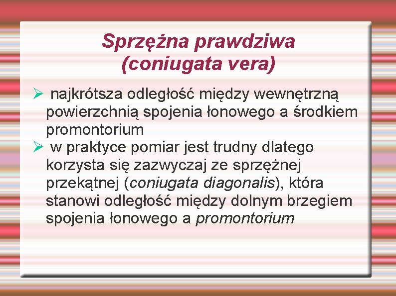 Sprzężna prawdziwa (coniugata vera) Ø najkrótsza odległość między wewnętrzną powierzchnią spojenia łonowego a środkiem Sprzężna prawdziwa (coniugata vera) Ø najkrótsza odległość między wewnętrzną powierzchnią spojenia łonowego a środkiem