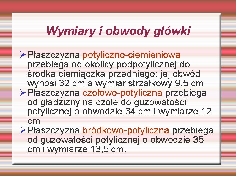 Wymiary i obwody główki Ø Płaszczyzna potyliczno-ciemieniowa przebiega od okolicy podpotylicznej do środka ciemiączka Wymiary i obwody główki Ø Płaszczyzna potyliczno-ciemieniowa przebiega od okolicy podpotylicznej do środka ciemiączka