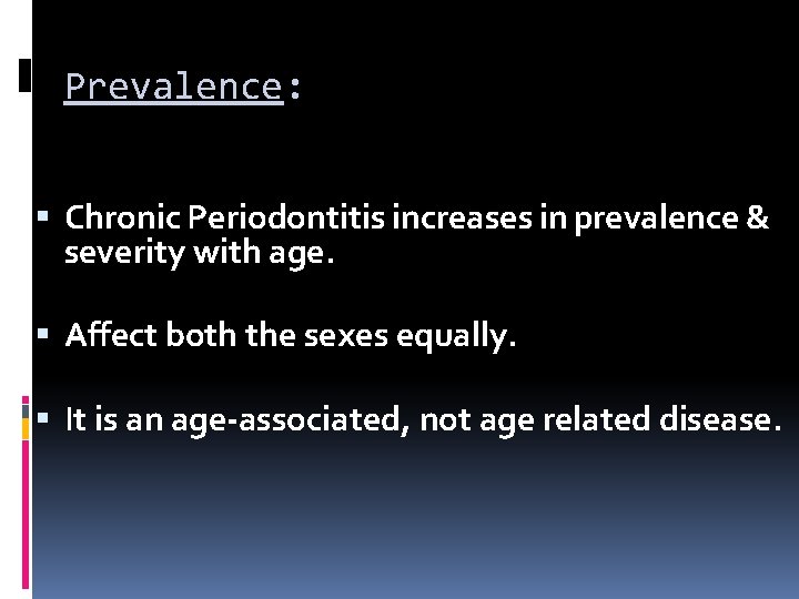 Prevalence: Chronic Periodontitis increases in prevalence & severity with age. Affect both the sexes