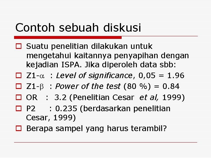 Contoh sebuah diskusi o Suatu penelitian dilakukan untuk mengetahui kaitannya penyapihan dengan kejadian ISPA.