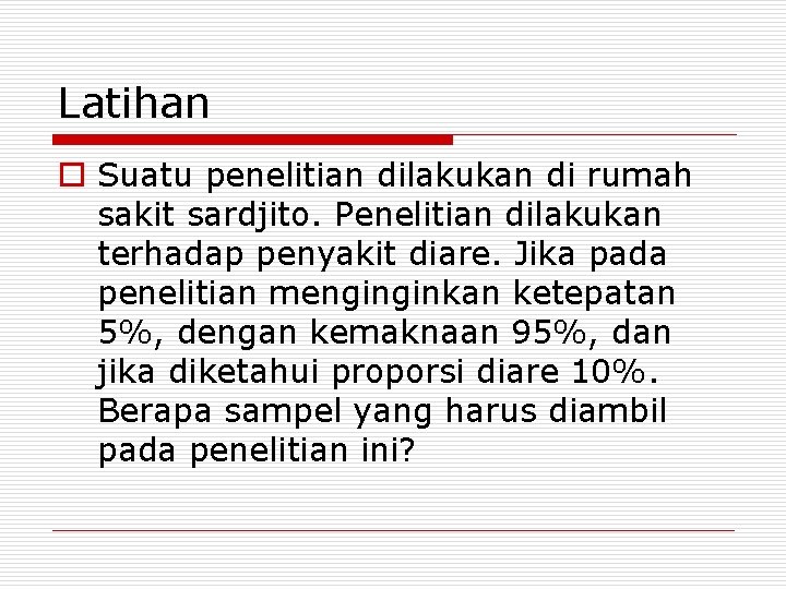 Latihan o Suatu penelitian dilakukan di rumah sakit sardjito. Penelitian dilakukan terhadap penyakit diare.