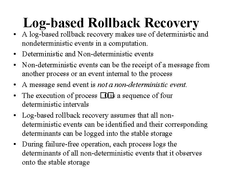 Log-based Rollback Recovery • A log-based rollback recovery makes use of deterministic and nondeterministic