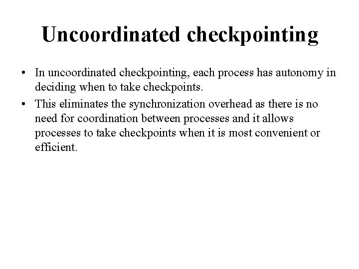 Uncoordinated checkpointing • In uncoordinated checkpointing, each process has autonomy in deciding when to