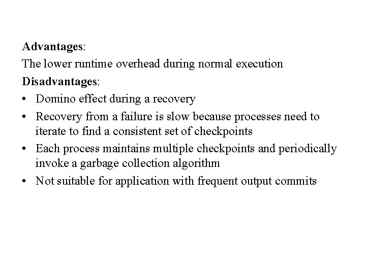 Advantages: The lower runtime overhead during normal execution Disadvantages: • Domino effect during a