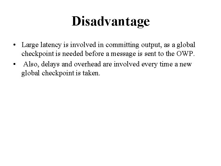 Disadvantage • Large latency is involved in committing output, as a global checkpoint is