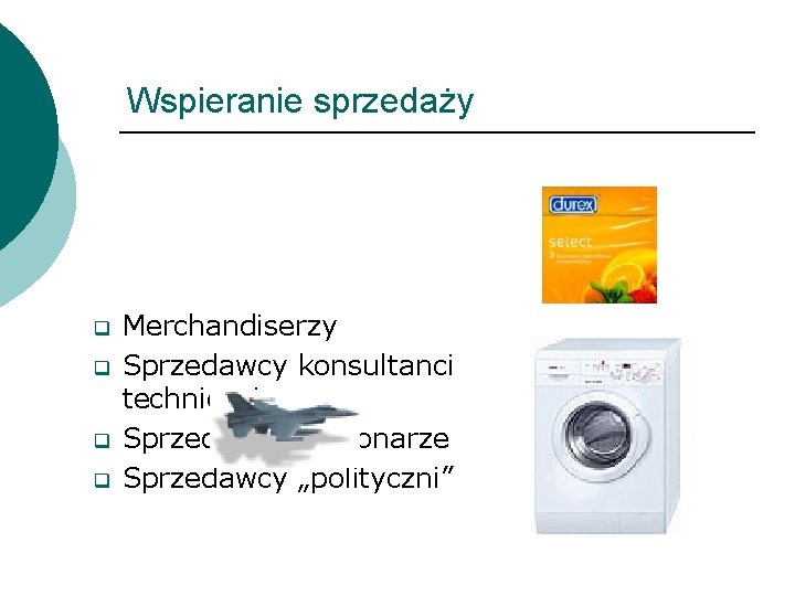 Wspieranie sprzedaży q q Merchandiserzy Sprzedawcy konsultanci techniczni Sprzedawcy misjonarze Sprzedawcy „polityczni” 