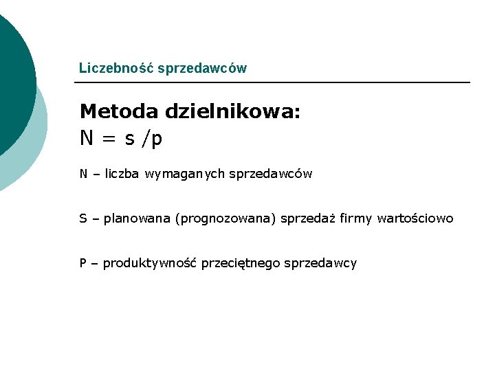 Liczebność sprzedawców Metoda dzielnikowa: N = s /p N – liczba wymaganych sprzedawców S