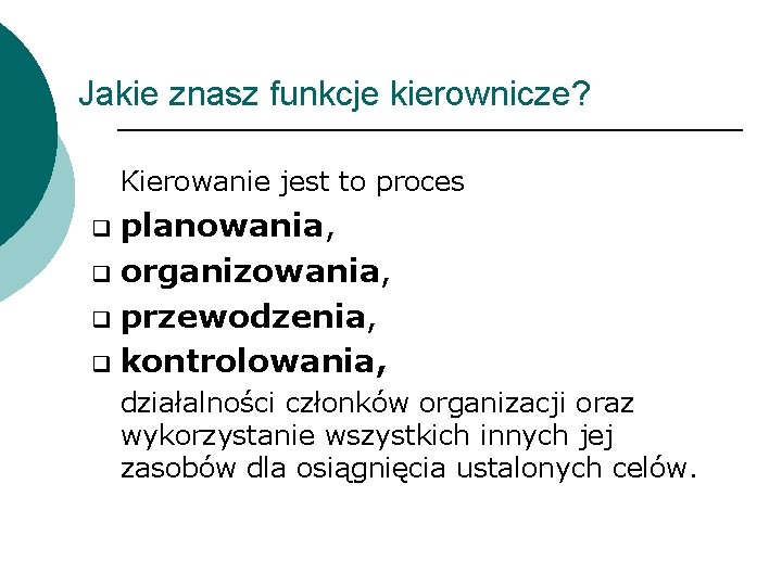 Jakie znasz funkcje kierownicze? Kierowanie jest to proces planowania, q organizowania, q przewodzenia, q