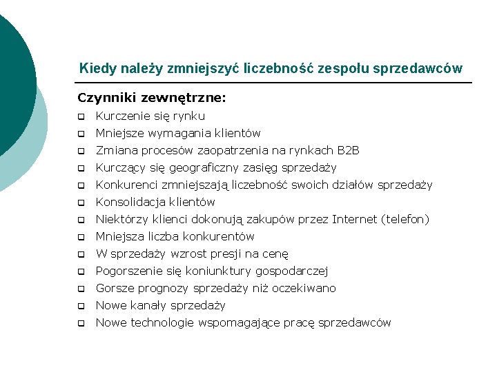 Kiedy należy zmniejszyć liczebność zespołu sprzedawców Czynniki zewnętrzne: q Kurczenie się rynku q Mniejsze