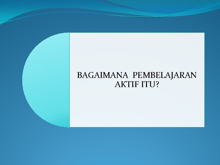 BAGAIMANA PEMBELAJARAN AKTIF ITU? 