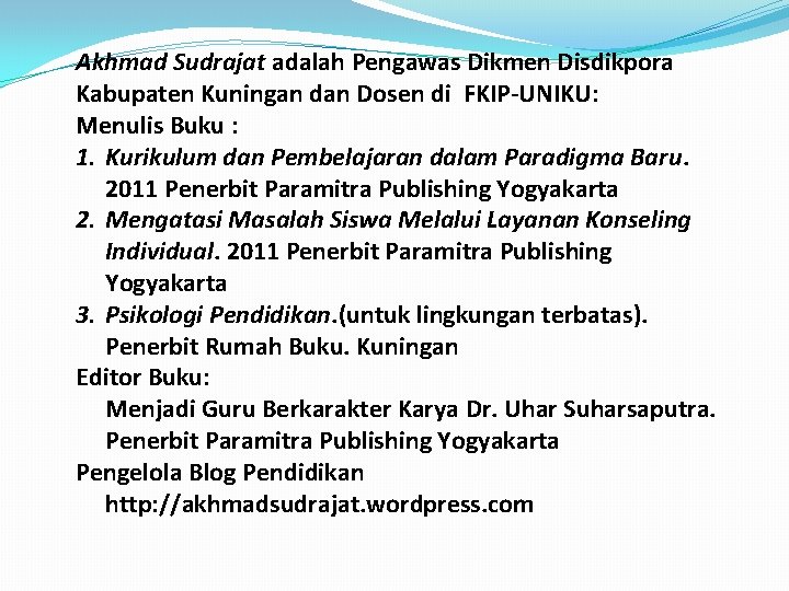 Akhmad Sudrajat adalah Pengawas Dikmen Disdikpora Kabupaten Kuningan dan Dosen di FKIP UNIKU: Menulis
