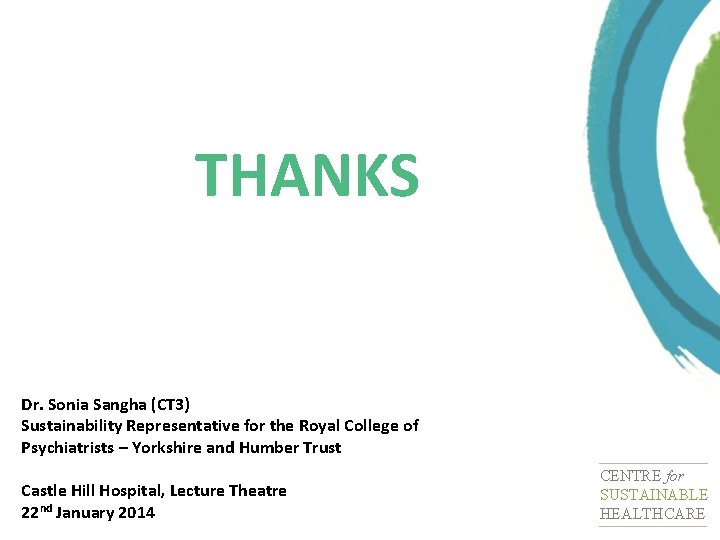 THANKS Dr. Sonia Sangha (CT 3) Sustainability Representative for the Royal College of Psychiatrists
