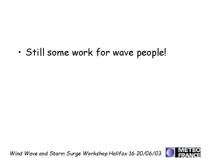  • Still some work for wave people! Wind Wave and Storm Surge Workshop