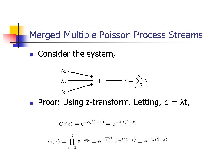 Merged Multiple Poisson Process Streams n Consider the system, + n Proof: Using z-transform.