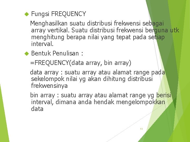 Fungsi FREQUENCY Menghasilkan suatu distribusi frekwensi sebagai array vertikal. Suatu distribusi frekwensi berguna utk