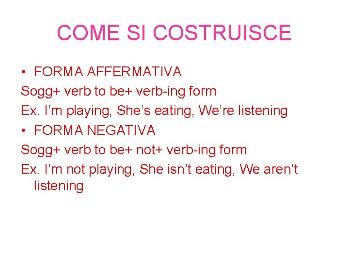 COME SI COSTRUISCE • FORMA AFFERMATIVA Sogg+ verb to be+ verb-ing form Ex. I’m