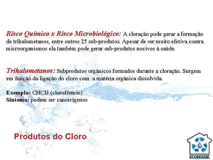 Risco Químico x Risco Microbiológico: A cloração pode gerar a formação de trihalometanos, entre