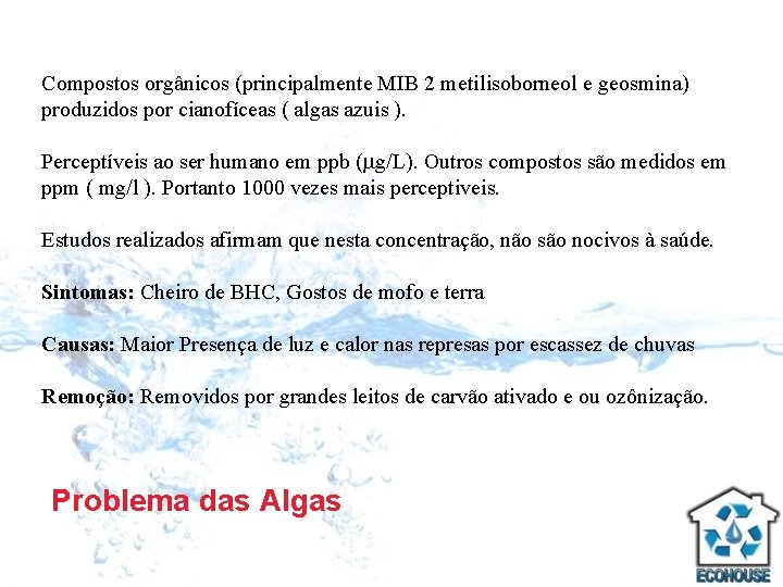 Compostos orgânicos (principalmente MIB 2 metilisoborneol e geosmina) produzidos por cianofíceas ( algas azuis