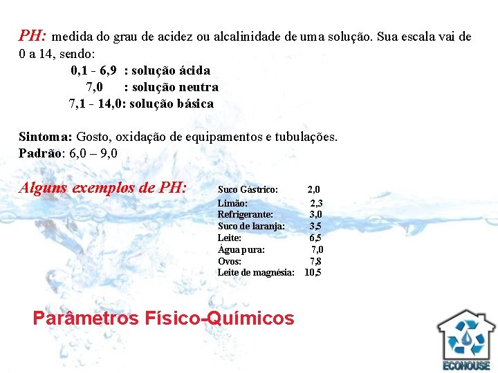 PH: medida do grau de acidez ou alcalinidade de uma solução. Sua escala vai