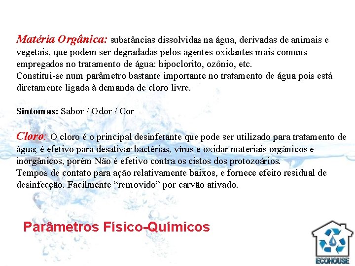 Matéria Orgânica: substâncias dissolvidas na água, derivadas de animais e vegetais, que podem ser